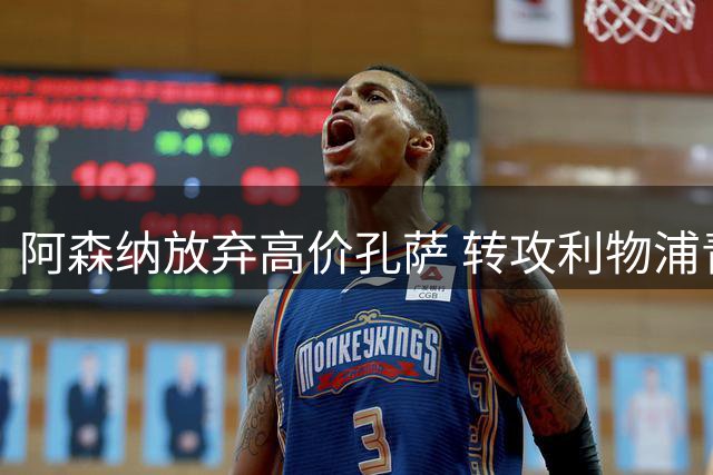 阿森纳放弃高价孔萨 转攻利物浦青训后卫宽萨