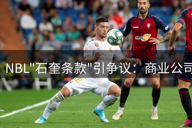 NBL"石奎条款"引争议：商业公司越权干预球员准入